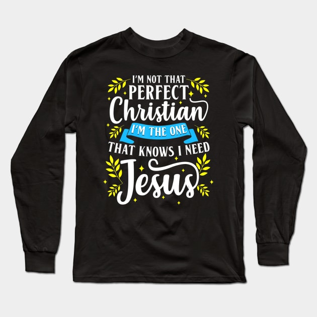 I'm Not That Perfect Christian I Need Jesus Cute Faith Gift Long Sleeve T-Shirt by HaroldKeller